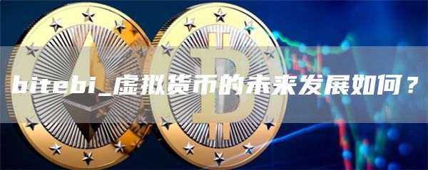 bitbi_虚拟货币的未来发展如何？